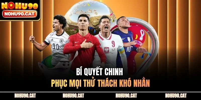 Bí quyết chinh phục mọi thử thách khó nhằn