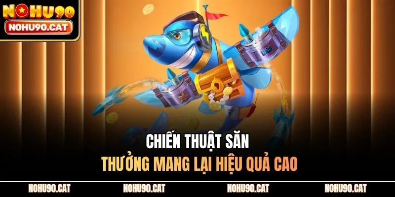 Chiến thuật săn thưởng mang lại hiệu quả cao