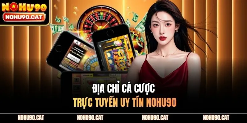 Địa chỉ cá cược trực tuyến uy tín Nohu90