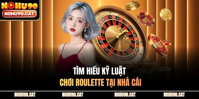 Tìm hiểu kỹ luật chơi Roulette tại nhà cái