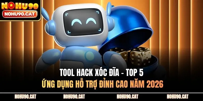 Tool Hack Xóc Đĩa - Top 5 Ứng Dụng Hỗ Trợ Đỉnh Cao Năm 2026