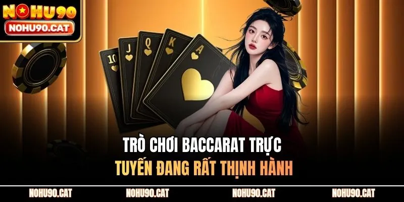 Trò chơi baccarat trực tuyến đang rất thịnh hành