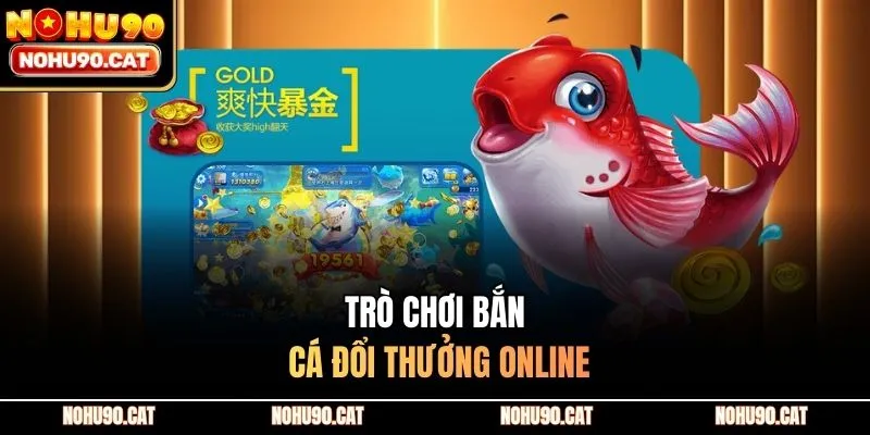 Trò chơi bắn cá đổi thưởng online