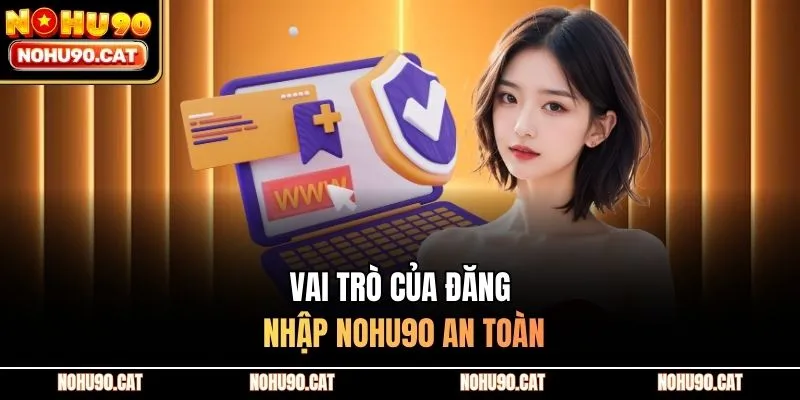 Vai trò của đăng nhập Nohu90 an toàn